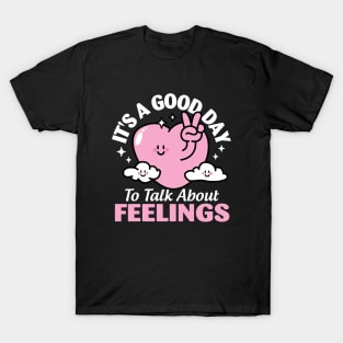 It's A Good Day to Talk About Feelings T-Shirt